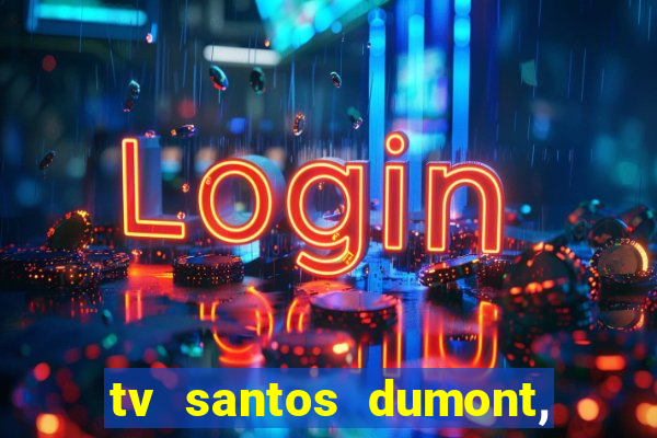 tv santos dumont, 431, centro